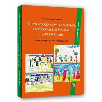 Dezvoltarea competentelor emotionale si sociale la prescolari. Ghid practic pentru parinti. Colectia Educatie