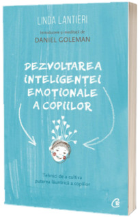 Dezvoltarea inteligentei emotionale a copiilor. Tehnici de a cultiva puterea launtrica a copiilor - Introducere si meditatii de Daniel Goleman