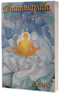 Dhammapada, calea legii divine revelata de Buddha, volumul VI