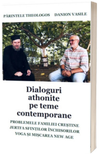 Dialoguri athonite pe teme contemporane. Parintele Theologos si Danion Vasile Dialoguri athonite pe teme contemporane. Parintele Theologos si Danion Vasile