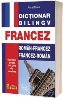 Dictionar bilingv Francez. Roman-Francez si Francez-Roman. (Contine peste 30.000 de cuvinte)