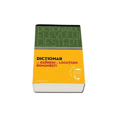 Dictionar de expresii si locutiuni romanesti. Dictionarul elevului destept