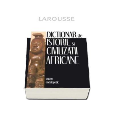 Dictionar de istorie si civilizatii africane - Larousse
