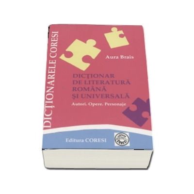 Dictionar de literatura romana si universala pentru elevi. Autori, opere, personaje - Aura Brais (Editia a VI-a)