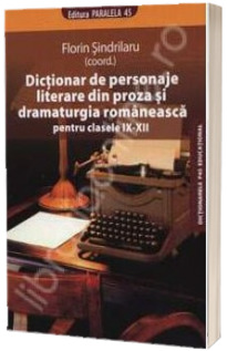 Dictionar de personaje literare din proza si dramaturgia romaneasca pentru clasele IX-XII