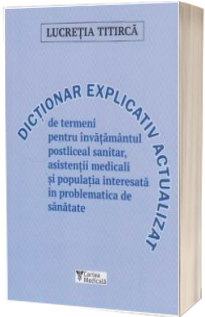 Dictionar de termeni pentru asistentii medicali si invatamantul postliceal sanitar - Actualizat de dr. Mariana Minea