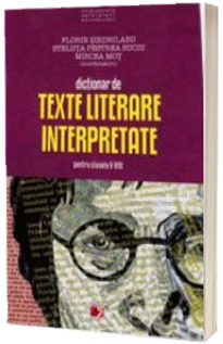 Dictionar de texte literare interpretate clasele V-VIII - Editia a IX-a