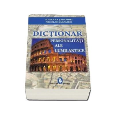 Dictionar - Personalitati ale lumii antice - Editia a IV-a