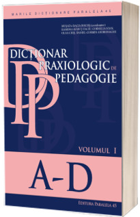 Dictionar praxiologic de pedagogie - Volumul I (A-D)