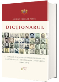 Dictionarul clericilor si mirenilor ortodocsi romani marturisitori in detentia comunicta