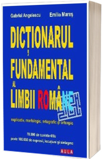 Dictionarul fundamental al Limbii Romane. Explicativ, morfologic, ortografic si ortoepic (Brosat)