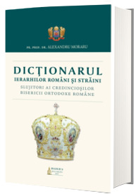 Dictionarul Ierarhilor Romani si straini slujitori ai credinciosilor B.O.R.