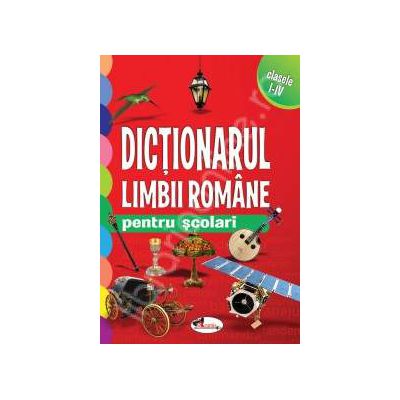 Dictionarul limbii romane pentru scolari - clasele I-IV