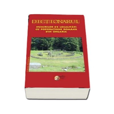 Dictionarul numirilor de localitati cu poporatiune romana din Ungaria - Silvestru Moldovan