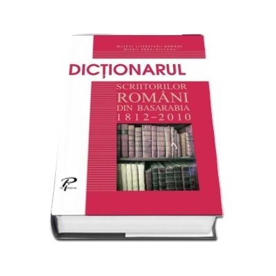 Dictionarul scriitorilor romani din Basarabia. 1812-2010