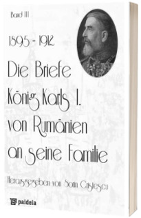 Die Briefe Konig Karls I. von Rumanien an seine Familie, band III (1895-1912)