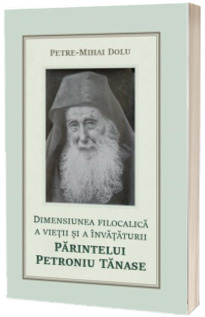 Dimensiunea filocalica a vietii si a invataturii Parintelui Petroniu Tanase