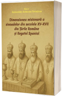 Dimensiunea misionara a sinoadelor din secolele XV-XVII din Tarile Romane si Regatul Spaniol