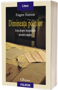 Dimineata poetilor. Eseu despre inceputurile poeziei romane Dimineata poetilor. Eseu despre inceputurile poeziei romane