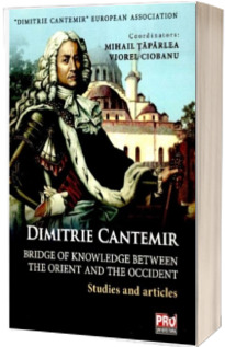 Dimitrie Cantemir - Bridge of Knowledge Between the Orient and the Occident