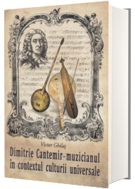 Dimitrie Cantemir. Muzicianul in contextul culturii universale