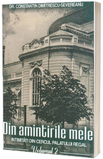 Din amintirile mele. Intimitati din cercul palatului regal. Volumul II