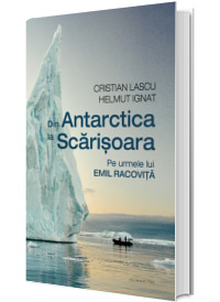 Din Antarctica la Scarisoara (editie cartonata)