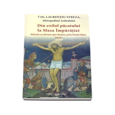 Din exilul pacatului la Masa Imparatiei: II. Pelerini cu Hristos spre Inviere, prin Postul Mare