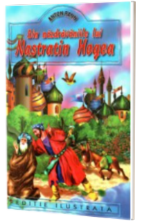 Din nazdravaniile lui Nastratin Hogea - Editie ilustrata - Anton Pann Din nazdravaniile lui Nastratin Hogea - Editie ilustrata - Anton Pann