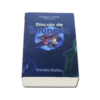 Dincolo de Intuneric - Trilogia Luminii, cartea intai (Daniela Rainov)