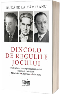 Dincolo de regulile jocului. Trepte si limite ale compromisului intelectual in perioada 1948-1964: Mihai Ralea, G. Calinescu si Tudor Vianu