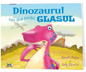 Dinozaurul care si-a pierdut glasul - Russell Punter cu ilustratii de Andy Elkerton