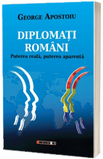 Diplomati romani. Puterea reala, puterea aparenta, editia a II-a