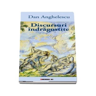 Discursuri indragostite - Dan Anghelescu