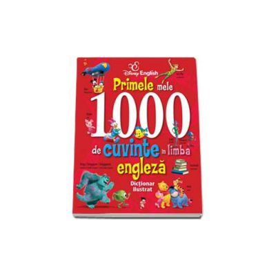 DISNEY ENGLISH - Primele mele 1000 de cuvinte in limba engleza. Dictionar ilustrat