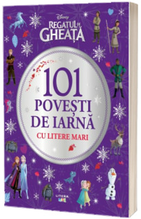 Disney. Regatul de gheata. 101 povesti de iarna cu litere mari