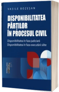Disponibilitatea partilor in procesul civil. Disponibilitatea in faza judiciara. Disponibilitatea in faza executarii silite