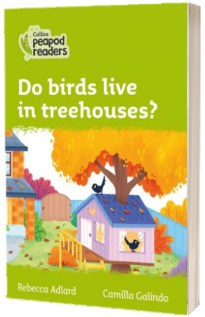 Do birds live in treehouses? Collins Peapod Readers. Level 2