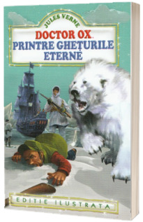 Doctor Ox - Jules Verne. Printre gheturile eterne (editie ilustrata)