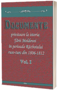 Documente privitoare la istoria Tarii Moldovei in perioada Razboiului ruso-turc din anii 1806-1812. Vol. 1