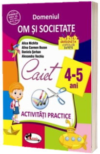 Domeniul om si societate. Caiet de activitati practice 4-5 ani