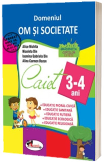 Domeniul om si societate. Caiet pentru 3-4 ani - Alice Nichita