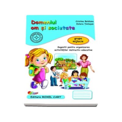 Domeniul om si societate. Caiet pentru gradinita, grupa mijlocie - Sugestii pentru organizarea activitatilor instructiv-educative (Editie, noua)