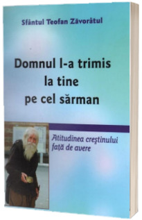 Domnul l-a trimis la tine pe cel sarman. Atitudinea crestinului fata de avere Domnul l-a trimis la tine pe cel sarman. Atitudinea crestinului fata de avere