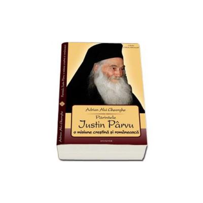 Parintele Justin Parvu. O misiune crestina si romaneasca