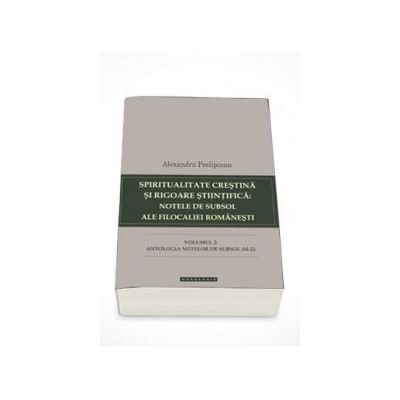 Spiritualitate crestina si rigoare stiintifica: notele de subsol ale filocaliei romanesti volumul II