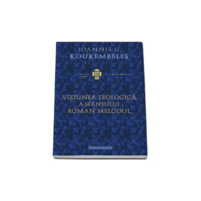 Viziunea teologica a sfantului Roman Melodul - Traducere de Alexandru Prelipcean