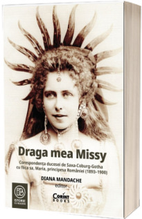 Draga mea Missy. Corespondenta ducesei de Saxa-Coburg-Gotha cu fiica sa, Maria, principesa Romaniei (1893-1900)