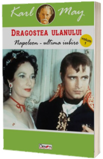 Dragostea Ulanului. Volumul I. Napoleon - Ultima iubire