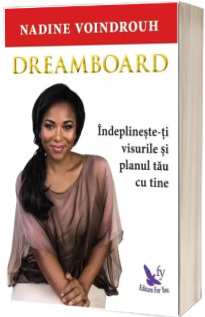 Dreamboard - Indeplineste-ti visurile si planul tau cu tine (Nadine Voindrouh)